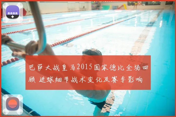 巴萨大战皇马2015国家德比全场回顾 进球细节战术变化及赛季影响