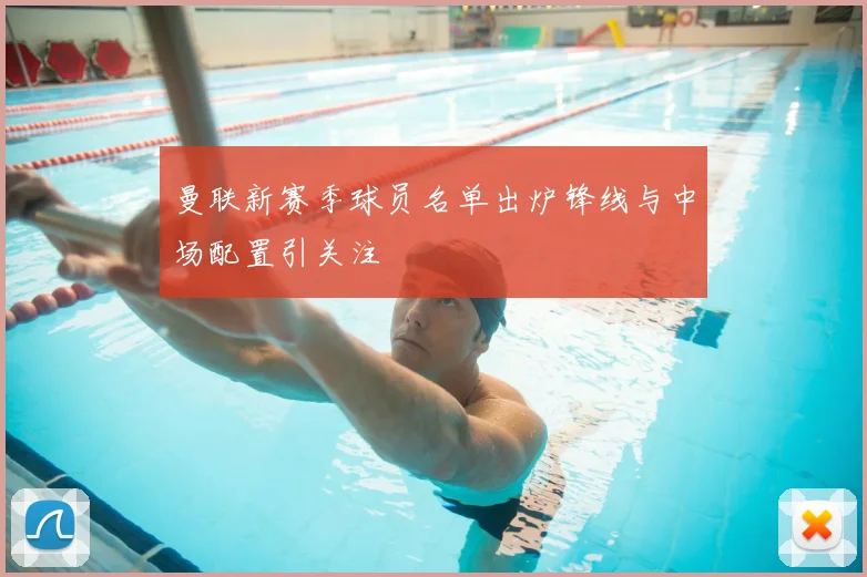 曼联新赛季球员名单出炉锋线与中场配置引关注