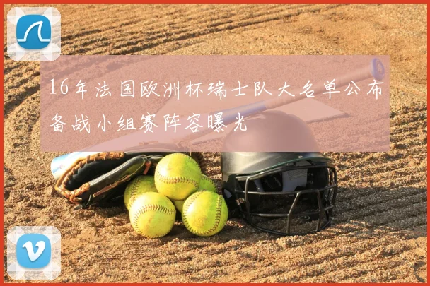 16年法国欧洲杯瑞士队大名单公布备战小组赛阵容曝光