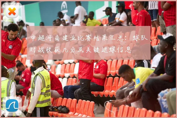 中超河南建业比赛结果汇总:球队对战收获几分及关键进球信息