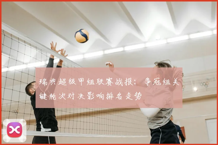 瑞典超级甲组联赛战报：争冠组关键轮次对决影响排名走势