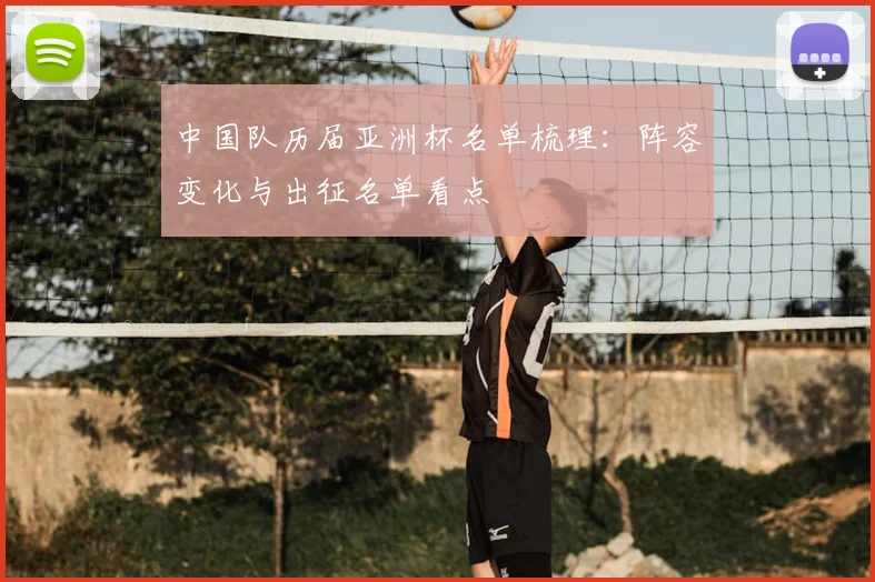 中国队历届亚洲杯名单梳理:阵容变化与出征名单看点