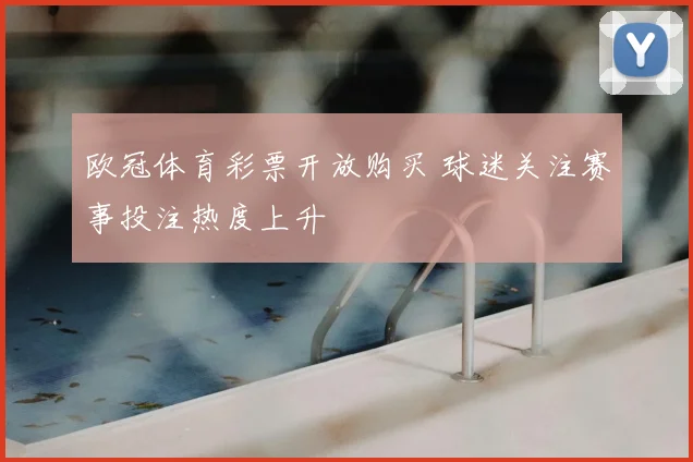 欧冠体育彩票开放购买 球迷关注赛事投注热度上升