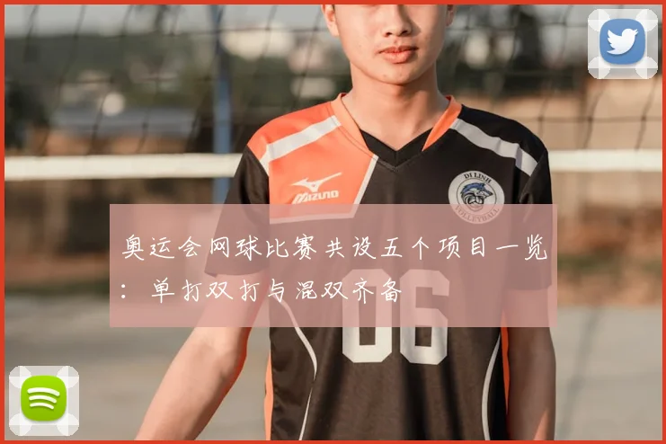 奥运会网球比赛共设五个项目一览:单打双打与混双齐备